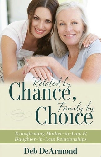 Related by Chance, Family by Choice Transforming Mother-in-Law and Daughter-in-Law Relationships