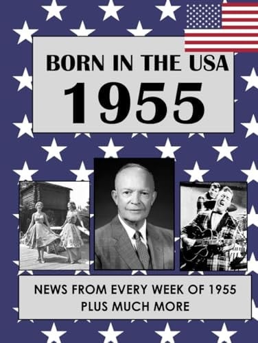 Born in the USA 1955 How Times Have Changed: USA and World news from every week of 1955. Plus how times have changed from the 1950s to the 21st century. A Birthday Gifts Book For Men And Women