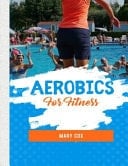 Aerobics for Fitness Aerobics for Fitness Provides You with Everything You Need to Know to Make Aerobics Work Right and Produce Real Fitness Results