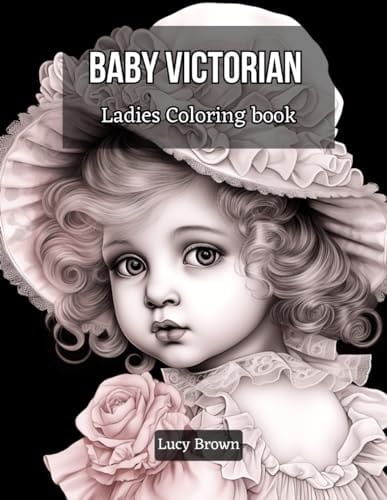 Baby Victorian Ladies Coloring Book: : Time-Travel Through Colors with Baby Victorian Darlings. Detailed and Realistic Coloring Book. Grayscale For Adults Relaxation