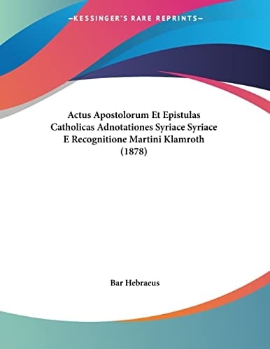 Actus Apostolorum Et Epistulas Catholicas Adnotationes Syriace Syriace E Recognitione Martini Klamroth (1878) (Spanish Edition)