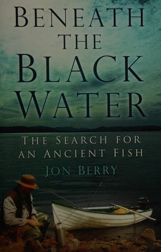 Beneath the Black Water The Search for an Ancient Fish