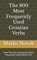 The 800 Most Frequently Used Croatian Verbs Save Time by Learning the Most Frequently Used Words First