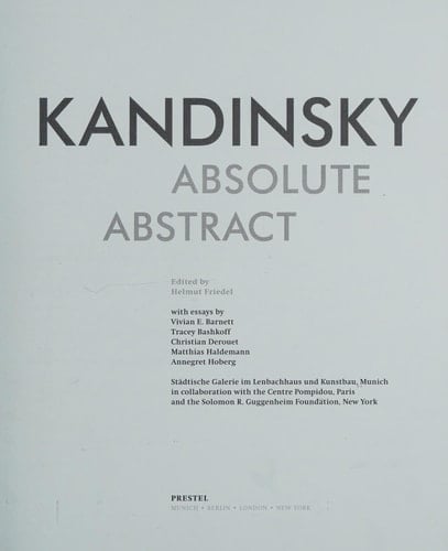 Kandinsky. Absolute. Abstract Städtische Galerie Im Lenbachhaus und Kunstbau, Munich in Collaboration with the Centre Pompidou, Paris and the Solomon Guggenheim Foundation, New York
