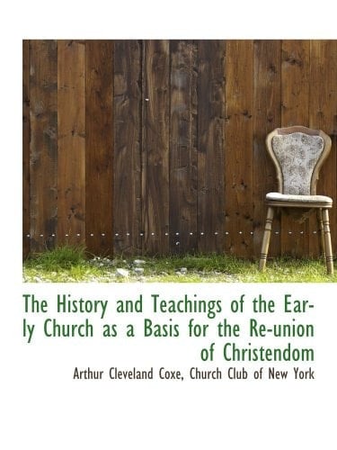 The History and Teachings of the Early Church as a Basis for the Re-union of Christendom