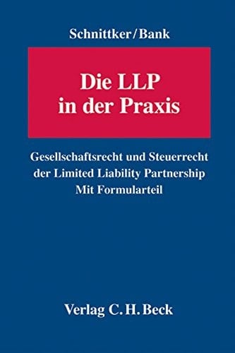 Die LLP in der Praxis Gesellschaftsrecht und Steuerrecht der Limited Liability Partnership ; mit Formularteil