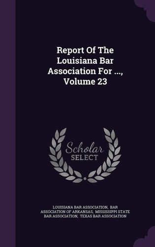 Report of the Louisiana Bar Association for ... , Volume 23