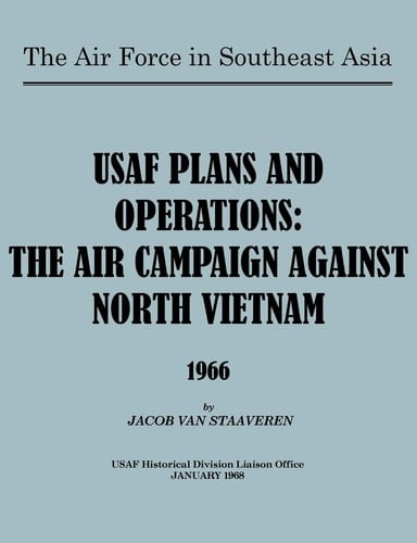 USAF Plans and Operations The Air Campaign Against North Vietnam 1966