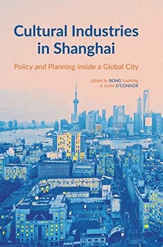 Cultural Industries in Shanghai Policy and Planning Inside a Global City