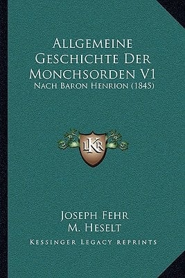 Allgemeine Geschichte Der Monchsorden V1: Nach Baron Henrion (1845) (German Edition)