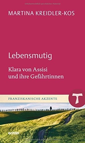 Lebensmutig Klara von Assisi und ihre Gefährtinnen