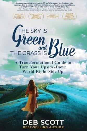 The Sky is Green and the Grass is Blue A Transformational Guide to Turn Your Upside-Down World Right-Side Up!