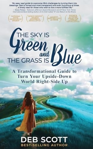 The Sky is Green and the Grass is Blue A Transformational Guide to Turn Your Upside-Down World Right-Side Up!