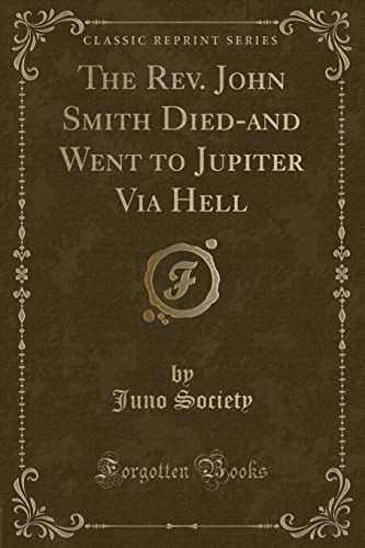 The Rev. John Smith Died-And Went to Jupiter Via Hell (Classic Reprint)