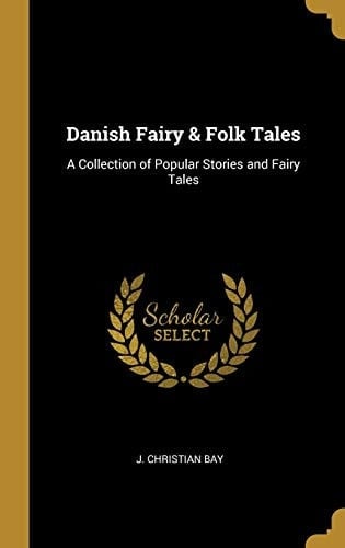 Danish Fairy & Folk Tales A Collection of Popular Stories and Fairy Tales