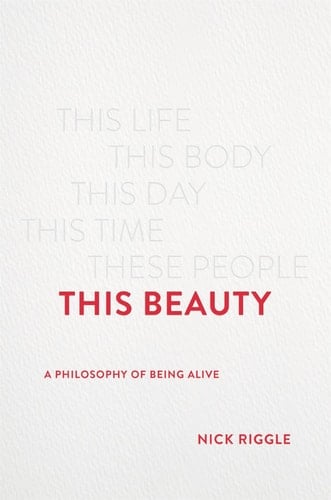 This Beauty A Philosophy of Being Alive