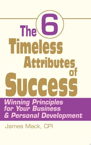 The 6 Timeless Attributes of Success Winning Principles for Your Business and Personal Development
