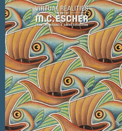 Virtual Realities The Art of M. C. Escher from the Michael S. Sachs Collection