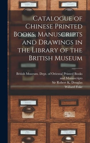 Catalogue of Chinese Printed Books, Manuscripts and Drawings in the Library of the British Museum