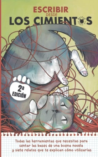 Escribir desde los cimientos -2ª Edición revisada y ampliada: Todas las herramientas que necesitas para sentar las bases de una buena novela y 7 ... muestran cómo utilizarlas. (Spanish Edition)