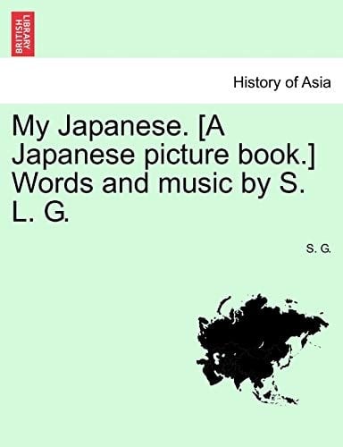 My Japanese. [A Japanese picture book.] Words and music by S. L. G.