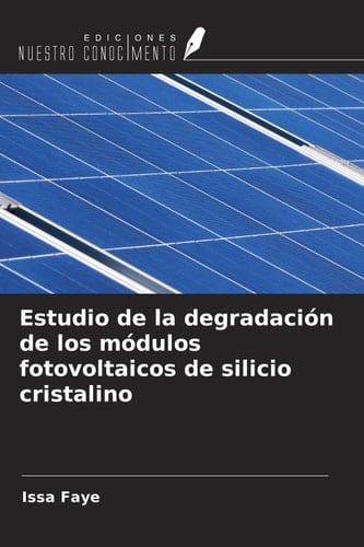 Estudio de la degradación de los módulos fotovoltaicos de silicio cristalino (Spanish Edition)