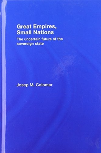 Great Empires, Small Nations The Uncertain Future of the Sovereign State