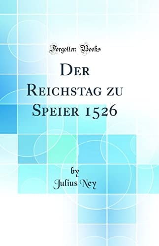 Der Reichstag Zu Speier 1526 (Classic Reprint)