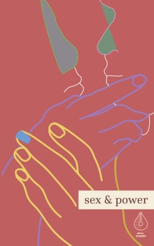 Sex & Power A Spill Stories Anthology