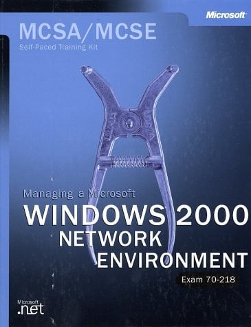 The MCSA Training Kit Managing a Microsoft Windows 2000 Network Environment (Exam 70-218)