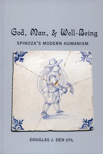 God, Man, & Well-being Spinoza's Modern Humanism