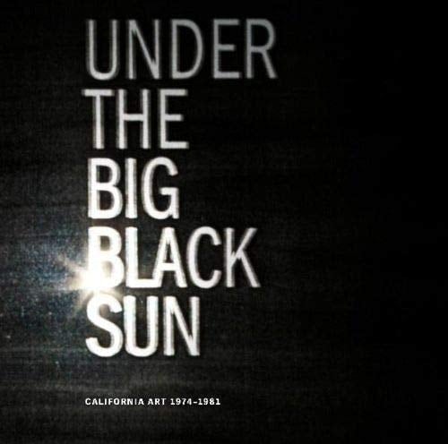 Under the Big Black Sun California Art, 1974-1981