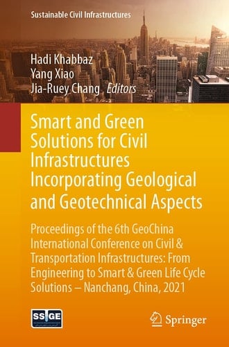 Smart and Green Solutions for Civil Infrastructures Incorporating Geological and Geotechnical Aspects Proceedings of the 6th GeoChina International Conference on Civil & Transportation Infrastructures: From Engineering to Smart & Green Life Cycle Solutions -- Nanchang, China, 2021