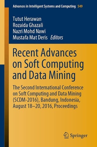 Recent Advances on Soft Computing and Data Mining The Second International Conference on Soft Computing and Data Mining (SCDM-2016), Bandung, Indonesia, August 18-20, 2016 Proceedings