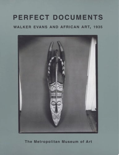 Perfect Documents Walker Evans and African Art, 1935