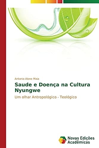 Saude e Doença na Cultura Nyungwe: Um olhar Antropológico - Teológico (Portuguese Edition)