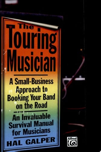 The Touring Musician A Small-Business Approach to Booking Your Band on the Road