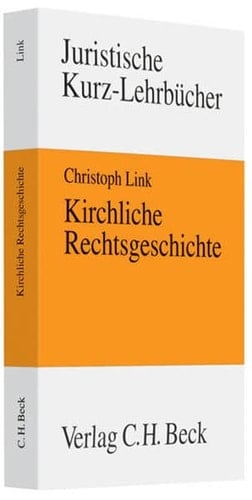 Kirchliche Rechtsgeschichte Kirche, Staat und Recht in der europäischen Geschichte von den Anfängen bis ins 21. Jahrhundert : ein Studienbuch