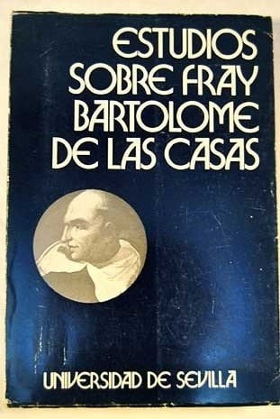 Estudios sobre Fray Bartolomé de las Casas (Anales de la Universidad Hispalense : Serie Filosofía y letras ; no. 24) (Spanish Edition)