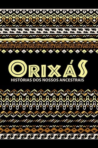 Orixás Histórias dos nossos ancestrais
