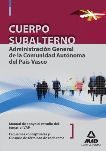 Cuerpo subalterno de la administración general de la comunidad autónoma del país vasco. Manual de apoyo al estudio del temario ivap: esquemas conceptuales de cada tema. Glosario de términos