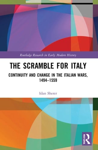 The Scramble for Italy Continuity and Change in the Italian Wars, 1494-1559