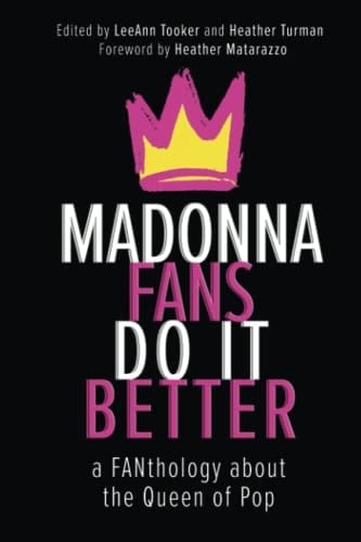Madonna Fans Do It Better A FANthology about the Queen of Pop
