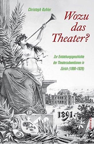 Wozu das Theater? zur Entstehungsgeschichte der Theatersubventionen in Zürich (1890-1928)