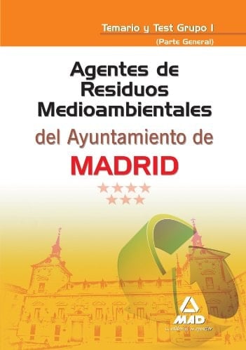 Agentes de residuos medioambientales del ayuntamiento de madrid. Temario y test grupo i (parte general)