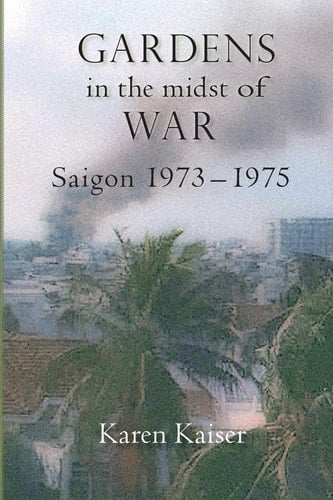 Gardens in the Midst of War Saigon 1973 - 1975
