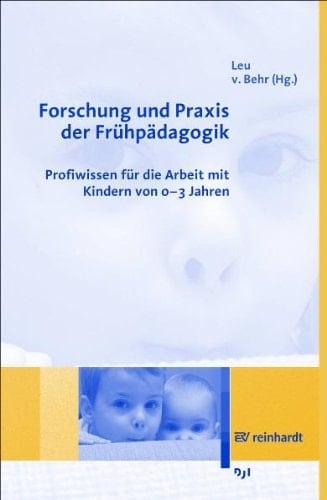Forschung und Praxis der Frühpädagogik Profiwissen für die Arbeit mit Kindern von 0 - 3 Jahren