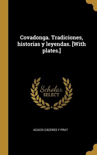 Covadonga. Tradiciones, historias y leyendas. [With plates.]