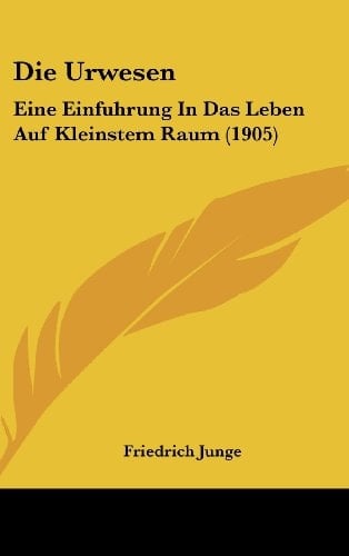 Die Urwesen: Eine Einfuhrung In Das Leben Auf Kleinstem Raum (1905) (German Edition)