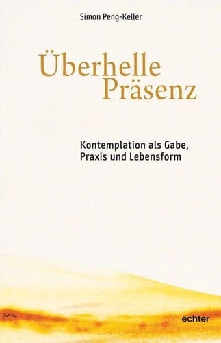 Überhelle Präsenz Kontemplation als Gabe, Praxis und Lebensform